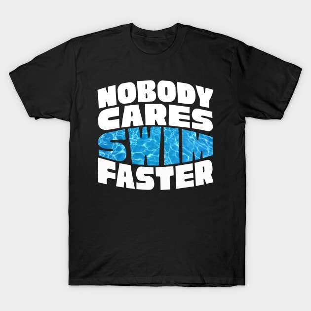 Nobody Cares Swim Faster T-Shirt by Teewyld